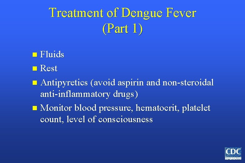 Treatment of Dengue Fever (Part 1) Fluids n Rest n Antipyretics (avoid aspirin and