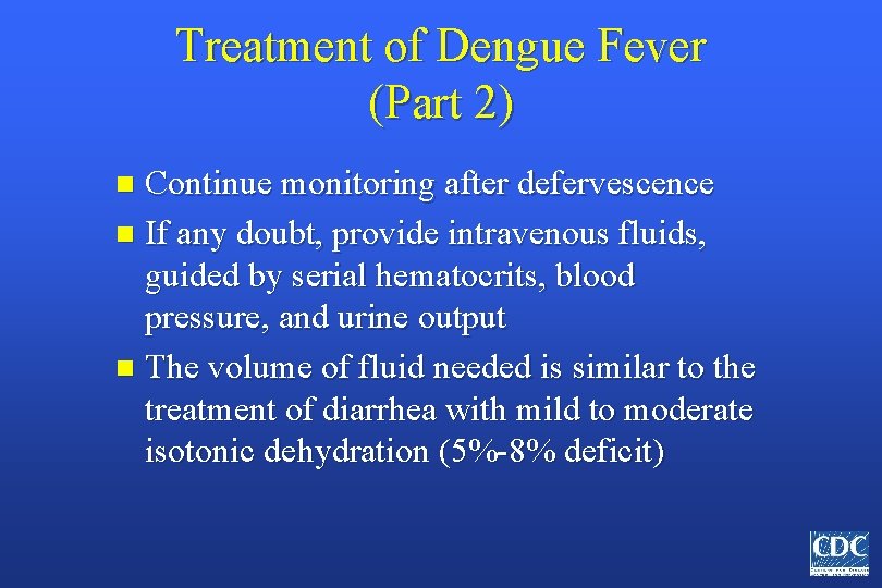 Treatment of Dengue Fever (Part 2) Continue monitoring after defervescence n If any doubt,