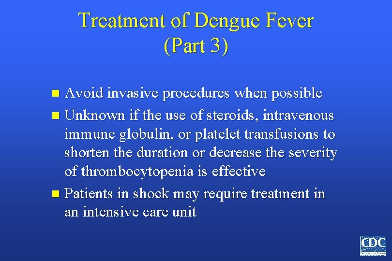 Treatment of Dengue Fever (Part 3) Avoid invasive procedures when possible n Unknown if