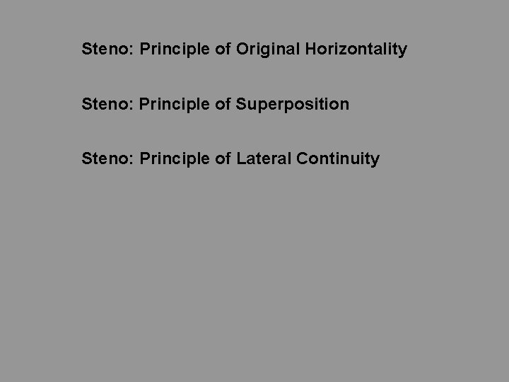 Steno: Principle of Original Horizontality Steno: Principle of Superposition Steno: Principle of Lateral Continuity