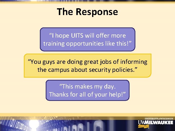 The Response “I hope UITS will offer more training opportunities like this!” “You guys