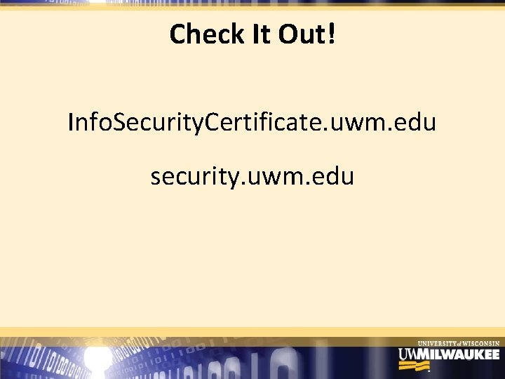 Check It Out! Info. Security. Certificate. uwm. edu security. uwm. edu 