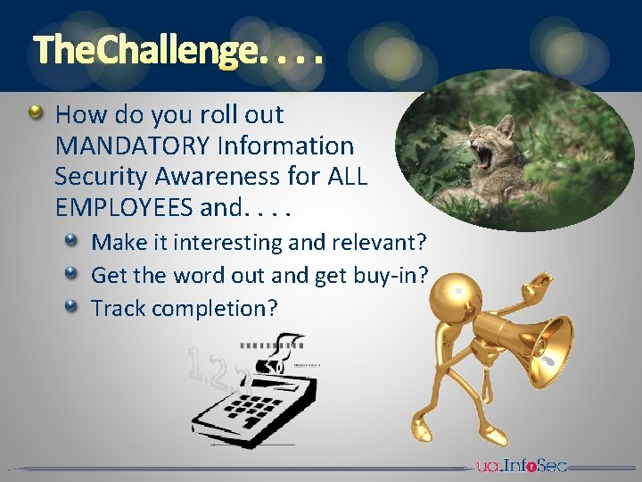 THE CHALLENGE. . How do you roll out MANDATORY Information Security Awareness for ALL