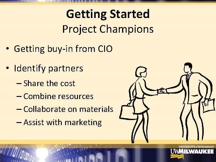 Getting Started Project Champions • Getting buy‐in from CIO • Identify partners – Share