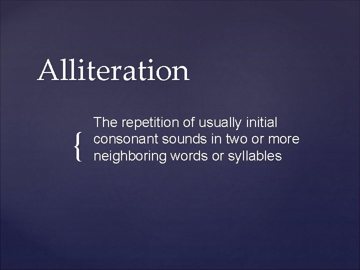 Alliteration { The repetition of usually initial consonant sounds in two or more neighboring