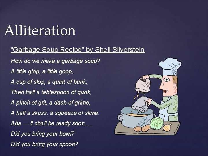 Alliteration “Garbage Soup Recipe” by Shell Silverstein How do we make a garbage soup?