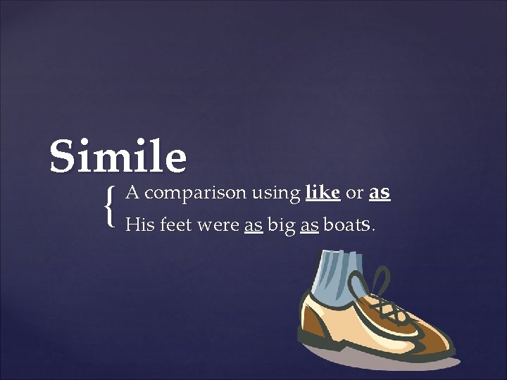 Simile A comparison using like or as { His feet were as big as