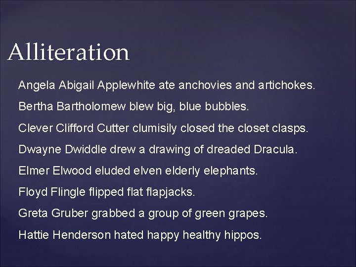 Alliteration Angela Abigail Applewhite anchovies and artichokes. Bertha Bartholomew blew big, blue bubbles. Clever