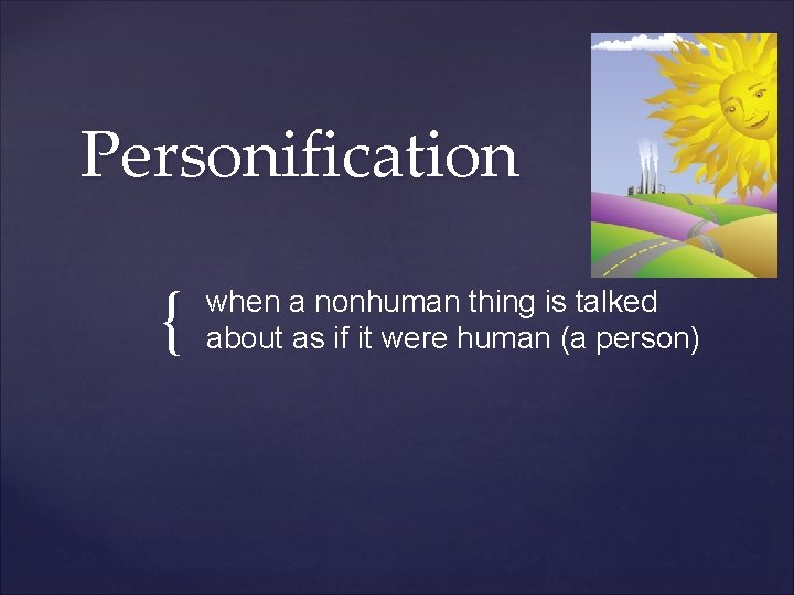 Personification { when a nonhuman thing is talked about as if it were human