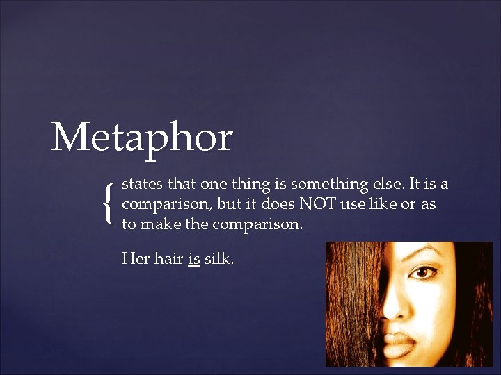 Metaphor { states that one thing is something else. It is a comparison, but