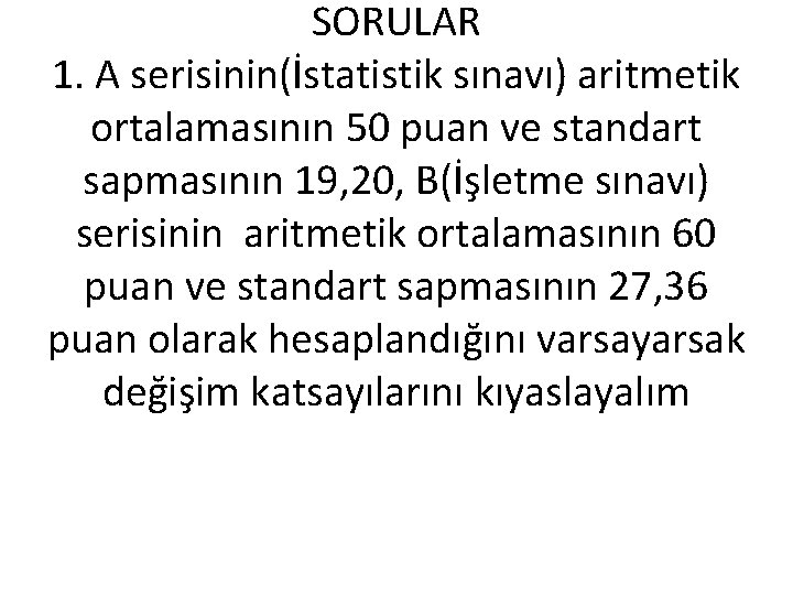 SORULAR 1. A serisinin(İstatistik sınavı) aritmetik ortalamasının 50 puan ve standart sapmasının 19, 20,