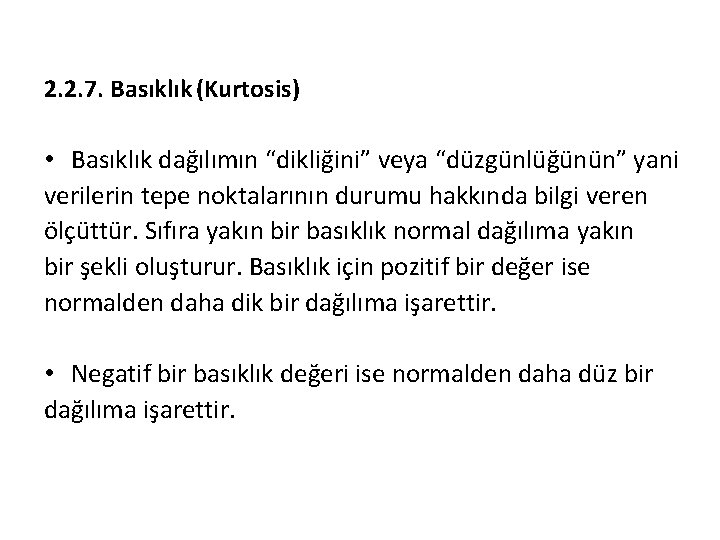 2. 2. 7. Basıklık (Kurtosis) • Basıklık dağılımın “dikliğini” veya “düzgünlüğünün” yani verilerin tepe