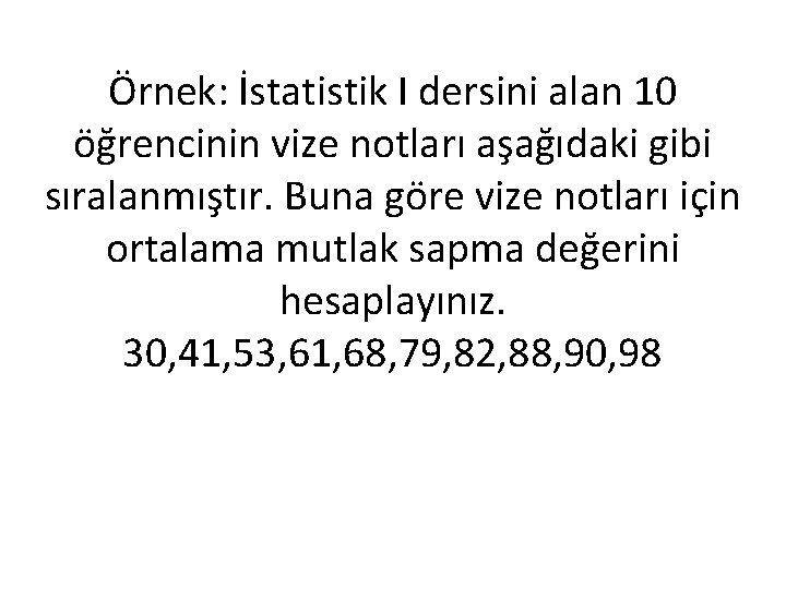 Örnek: İstatistik I dersini alan 10 öğrencinin vize notları aşağıdaki gibi sıralanmıştır. Buna göre