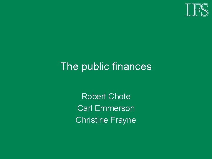 The public finances Robert Chote Carl Emmerson Christine Frayne 