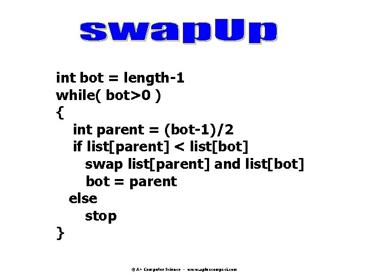 int bot = length-1 while( bot>0 ) { int parent = (bot-1)/2 if list[parent]