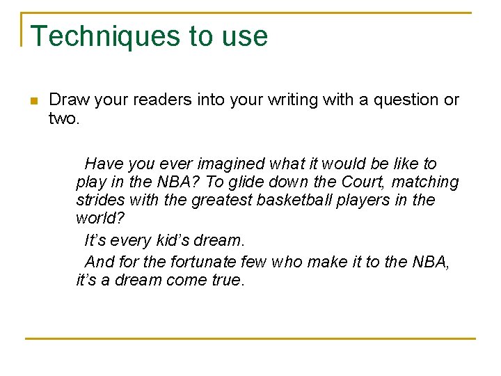 Techniques to use n Draw your readers into your writing with a question or