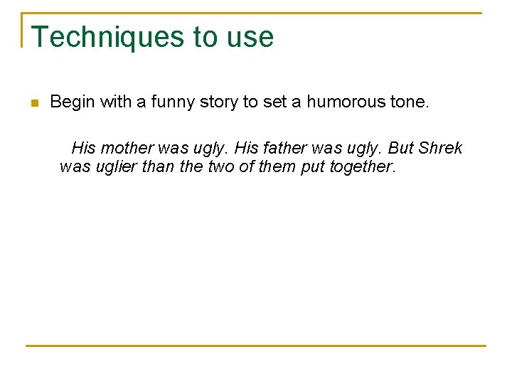 Techniques to use n Begin with a funny story to set a humorous tone.