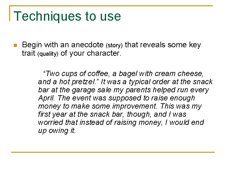 Techniques to use n Begin with an anecdote (story) that reveals some key trait