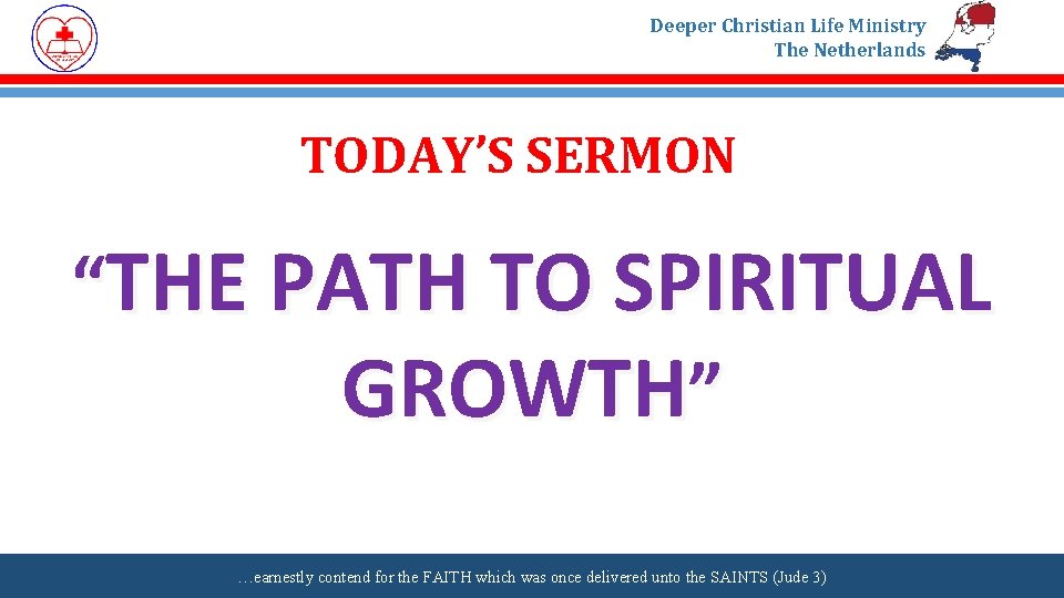 Deeper Christian Life Ministry The Netherlands TODAY’S SERMON “THE PATH TO SPIRITUAL GROWTH” …earnestly
