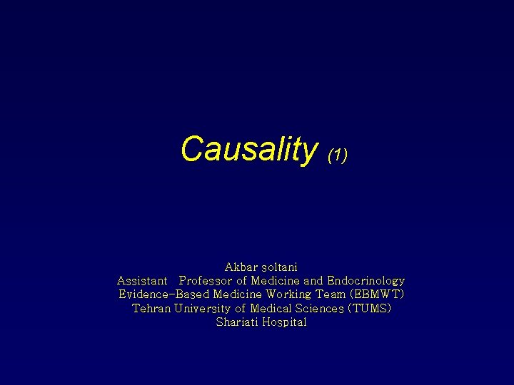 Causality (1) Akbar soltani Assistant Professor of Medicine and Endocrinology Evidence-Based Medicine Working Team