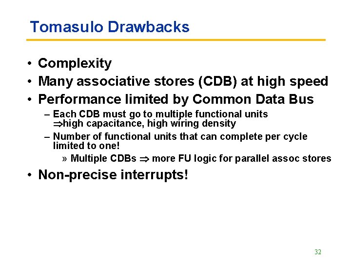 Tomasulo Drawbacks • Complexity • Many associative stores (CDB) at high speed • Performance