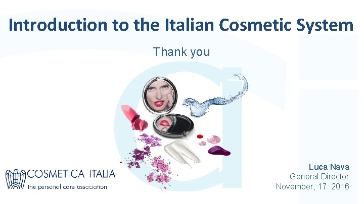 Introduction to the Italian Cosmetic System The Italian cosmetics system Thank you Luca Nava