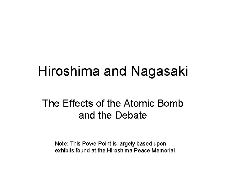 Hiroshima and Nagasaki The Effects of the Atomic Bomb and the Debate Note: This