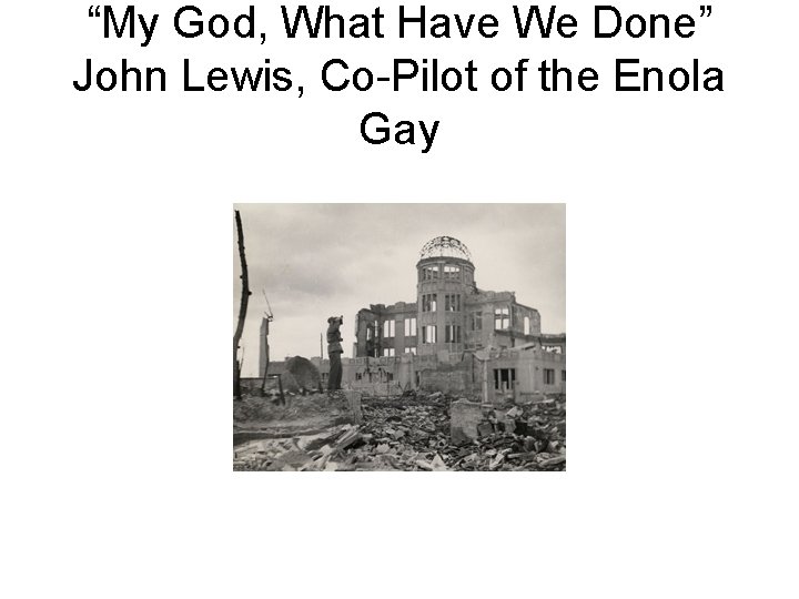 “My God, What Have We Done” John Lewis, Co-Pilot of the Enola Gay 