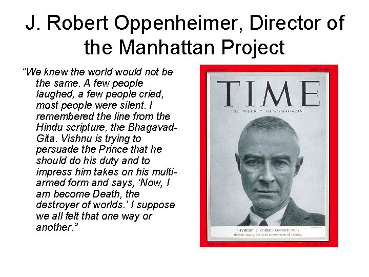 J. Robert Oppenheimer, Director of the Manhattan Project “We knew the world would not