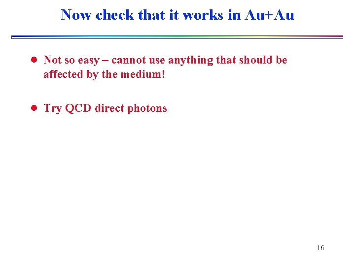 Now check that it works in Au+Au l Not so easy – cannot use