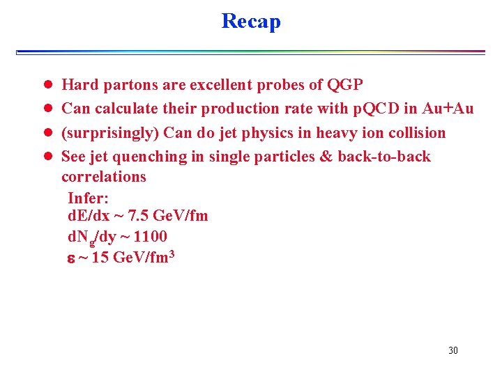 Recap l Hard partons are excellent probes of QGP l Can calculate their production