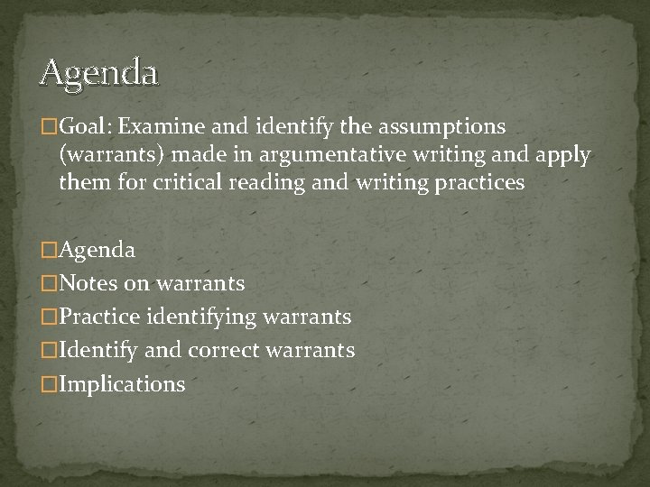 Agenda �Goal: Examine and identify the assumptions (warrants) made in argumentative writing and apply