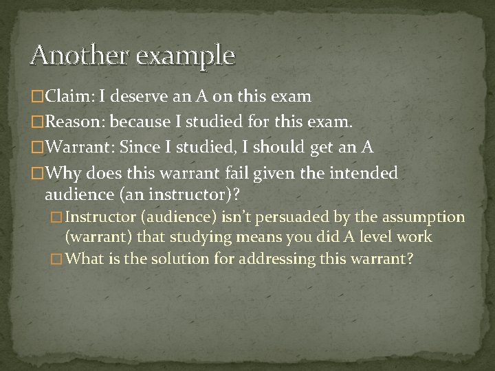 Another example �Claim: I deserve an A on this exam �Reason: because I studied