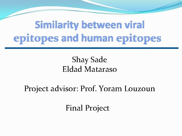 Similarity between viral epitopes and human epitopes Shay Sade Eldad Mataraso Project advisor: Prof.