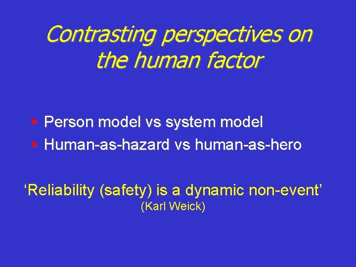 Contrasting perspectives on the human factor § Person model vs system model § Human-as-hazard