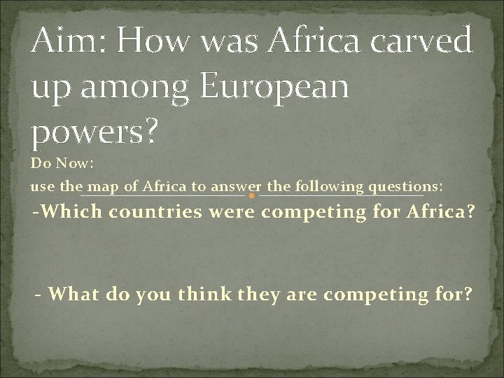 Aim: How was Africa carved up among European powers? Do Now: use the map