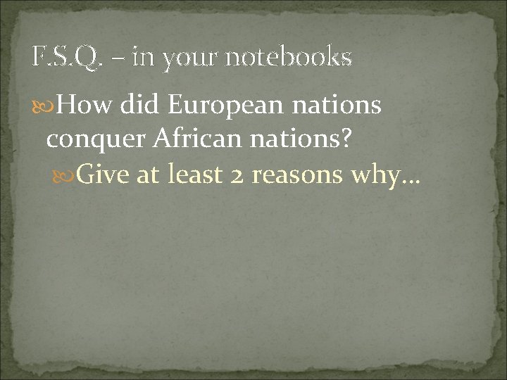 F. S. Q. – in your notebooks How did European nations conquer African nations?