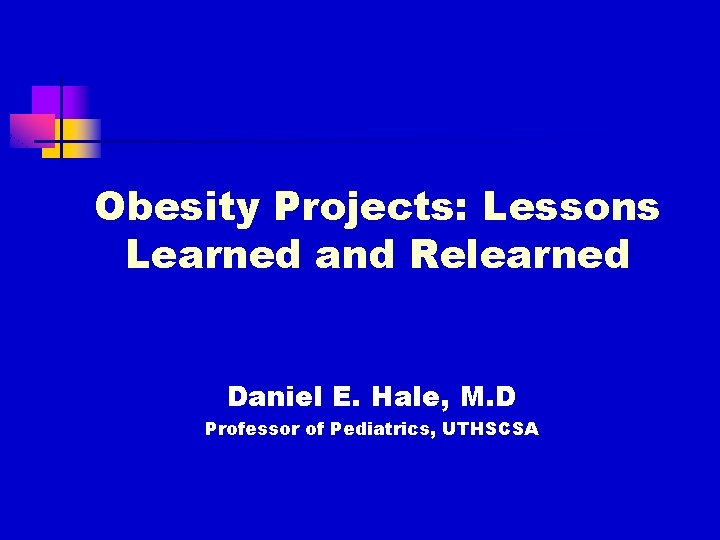 Obesity Projects: Lessons Learned and Relearned Daniel E. Hale, M. D Professor of Pediatrics,