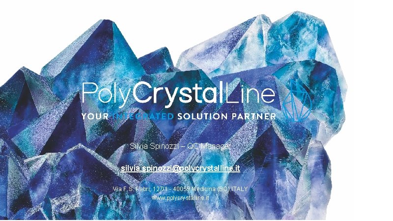 Silvia Spinozzi – QC Manager silvia. spinozzi@polycrystalline. it Via F. S. Fabri, 127/1 - Silvia Spinozzi – QC Manager silvia. spinozzi@polycrystalline. it Via F. S. Fabri, 127/1 -