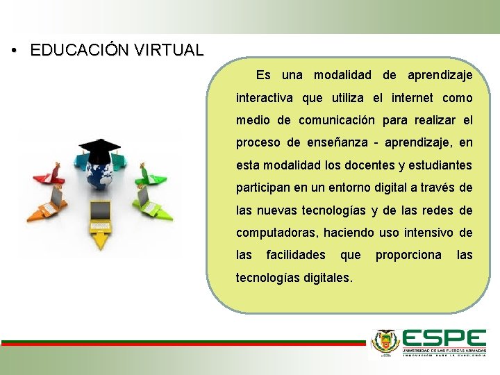  • EDUCACIÓN VIRTUAL Es una modalidad de aprendizaje interactiva que utiliza el internet