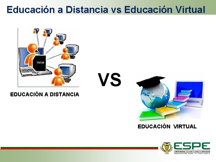 Educación a Distancia vs Educación Virtual VS EDUCACIÓN A DISTANCIA EDUCACIÓN VIRTUAL 