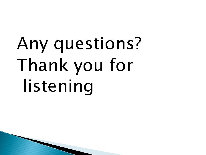 Any questions? Thank you for listening 