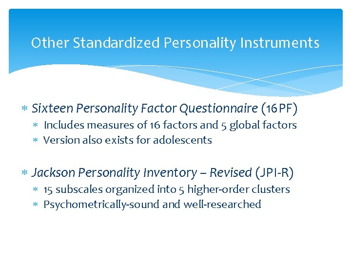 Other Standardized Personality Instruments Sixteen Personality Factor Questionnaire (16 PF) Includes measures of 16