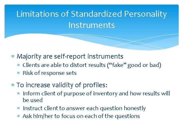 Limitations of Standardized Personality Instruments Majority are self-report instruments Clients are able to distort