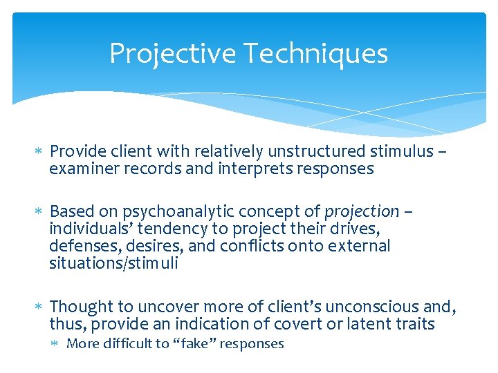 Projective Techniques Provide client with relatively unstructured stimulus – examiner records and interprets responses