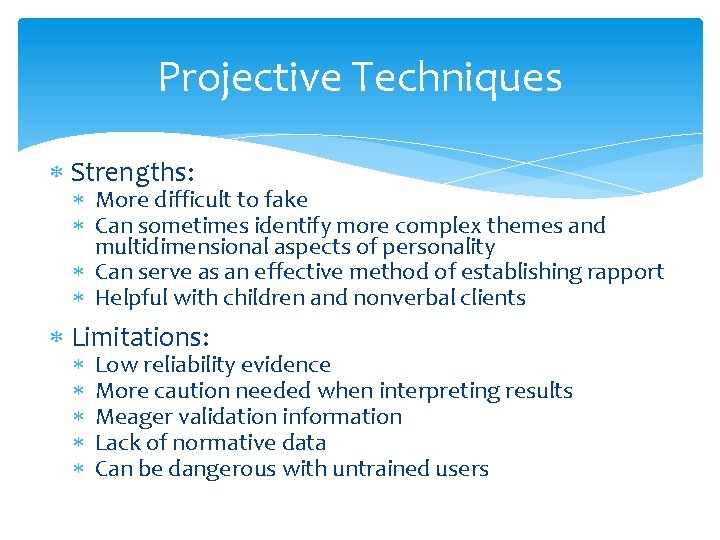Projective Techniques Strengths: More difficult to fake Can sometimes identify more complex themes and