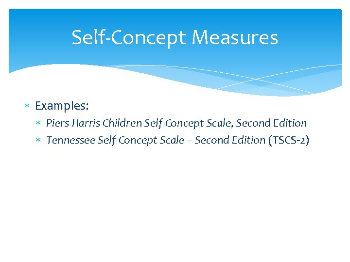 Self-Concept Measures Examples: Piers-Harris Children Self-Concept Scale, Second Edition Tennessee Self-Concept Scale – Second