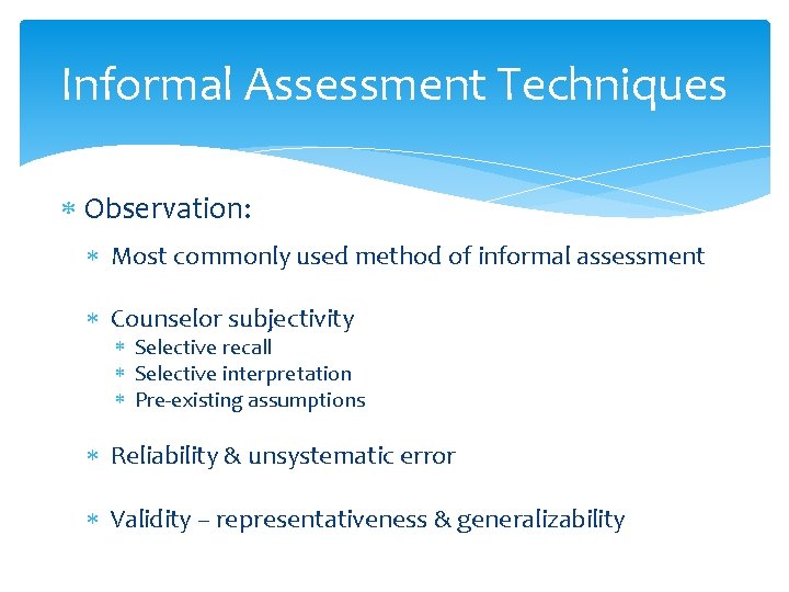 Informal Assessment Techniques Observation: Most commonly used method of informal assessment Counselor subjectivity Selective Informal Assessment Techniques Observation: Most commonly used method of informal assessment Counselor subjectivity Selective