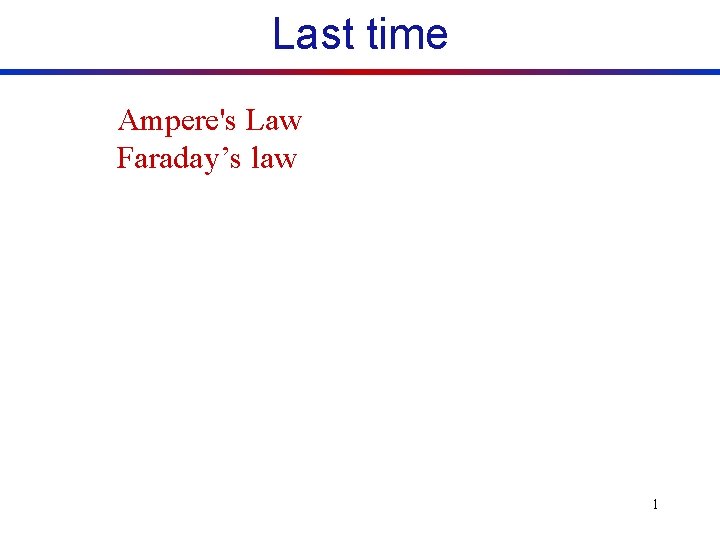 Last time Ampere's Law Faraday’s law 1 