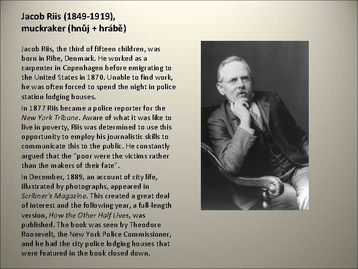 Jacob Riis (1849 -1919), muckraker (hnůj + hrábě) Jacob Riis, the third of fifteen